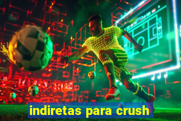 indiretas para crush